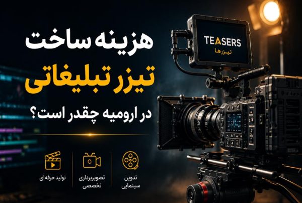 هزینه ساخت تیزر تبلیغاتی در ارومیه و عوامل موثر بر قیمت تولید تیزر حرفه ای توسط شرکت تیزر ها